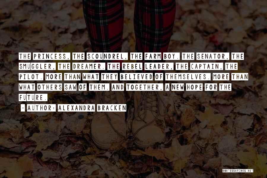 Alexandra Bracken Quotes: The Princess, The Scoundrel, The Farm Boy. The Senator, The Smuggler, The Dreamer. The Rebel Leader, The Captain, The Pilot.