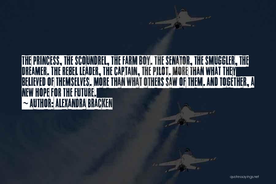 Alexandra Bracken Quotes: The Princess, The Scoundrel, The Farm Boy. The Senator, The Smuggler, The Dreamer. The Rebel Leader, The Captain, The Pilot.
