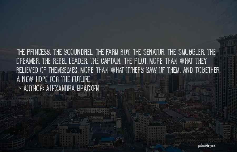 Alexandra Bracken Quotes: The Princess, The Scoundrel, The Farm Boy. The Senator, The Smuggler, The Dreamer. The Rebel Leader, The Captain, The Pilot.