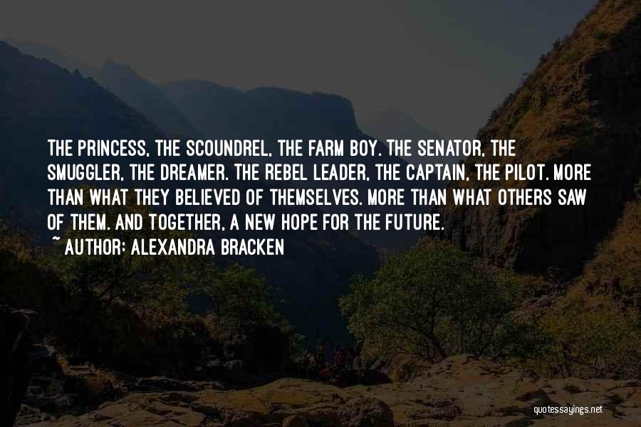 Alexandra Bracken Quotes: The Princess, The Scoundrel, The Farm Boy. The Senator, The Smuggler, The Dreamer. The Rebel Leader, The Captain, The Pilot.