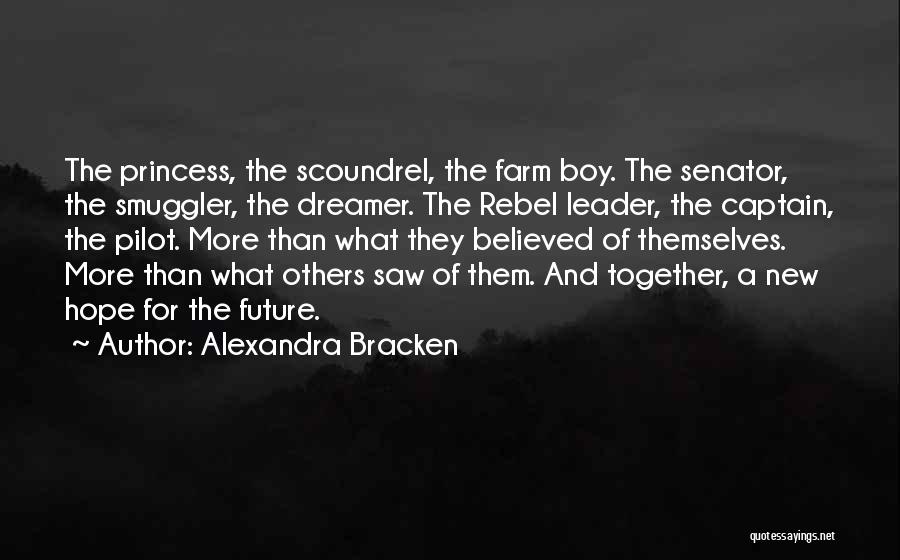 Alexandra Bracken Quotes: The Princess, The Scoundrel, The Farm Boy. The Senator, The Smuggler, The Dreamer. The Rebel Leader, The Captain, The Pilot.
