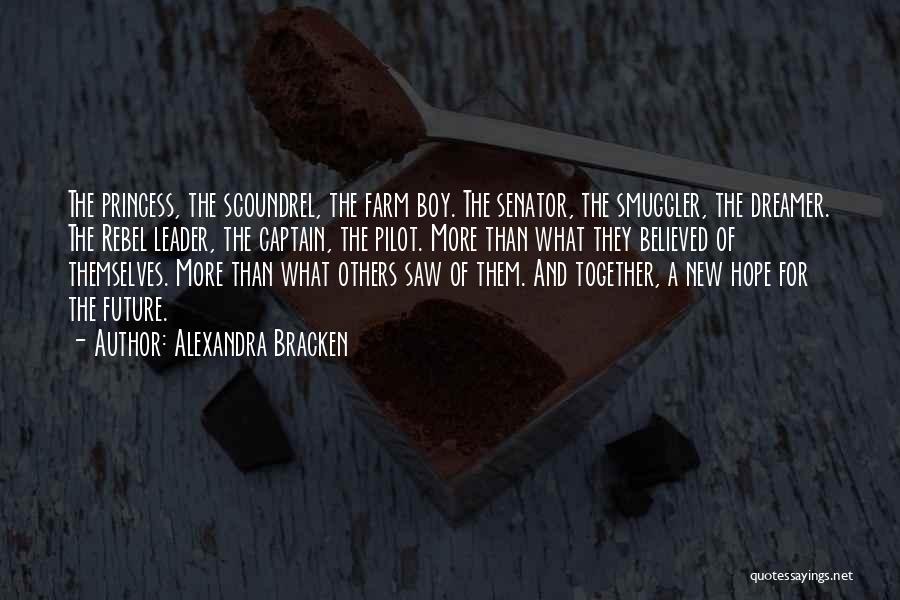 Alexandra Bracken Quotes: The Princess, The Scoundrel, The Farm Boy. The Senator, The Smuggler, The Dreamer. The Rebel Leader, The Captain, The Pilot.