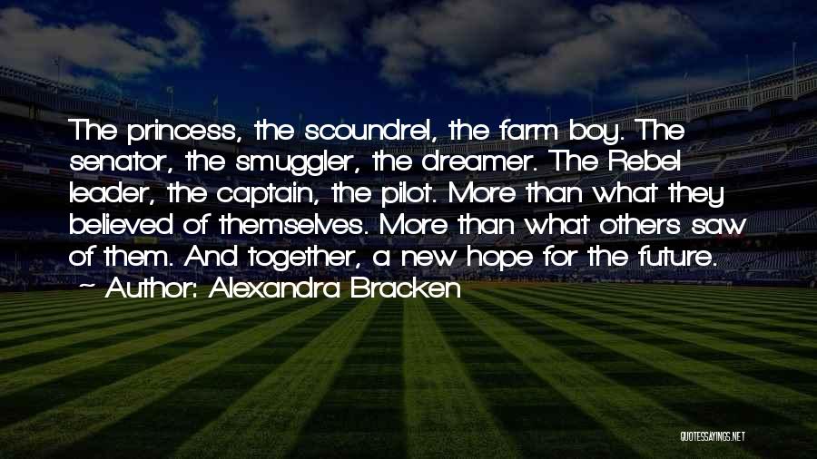 Alexandra Bracken Quotes: The Princess, The Scoundrel, The Farm Boy. The Senator, The Smuggler, The Dreamer. The Rebel Leader, The Captain, The Pilot.