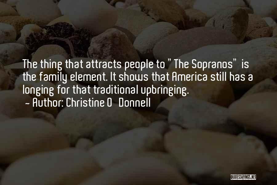 Christine O'Donnell Quotes: The Thing That Attracts People To The Sopranos Is The Family Element. It Shows That America Still Has A Longing