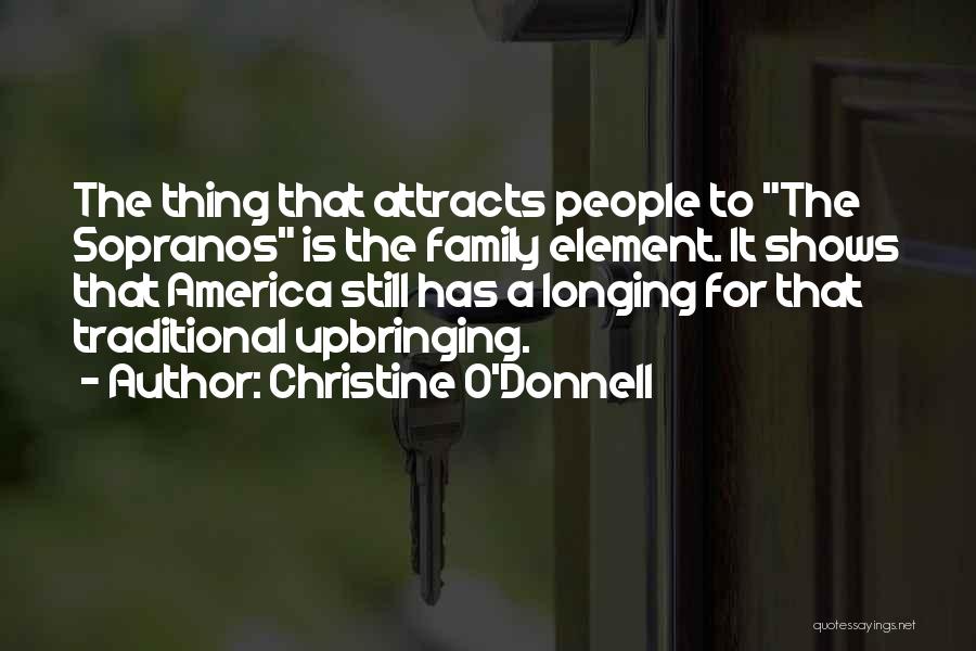 Christine O'Donnell Quotes: The Thing That Attracts People To The Sopranos Is The Family Element. It Shows That America Still Has A Longing