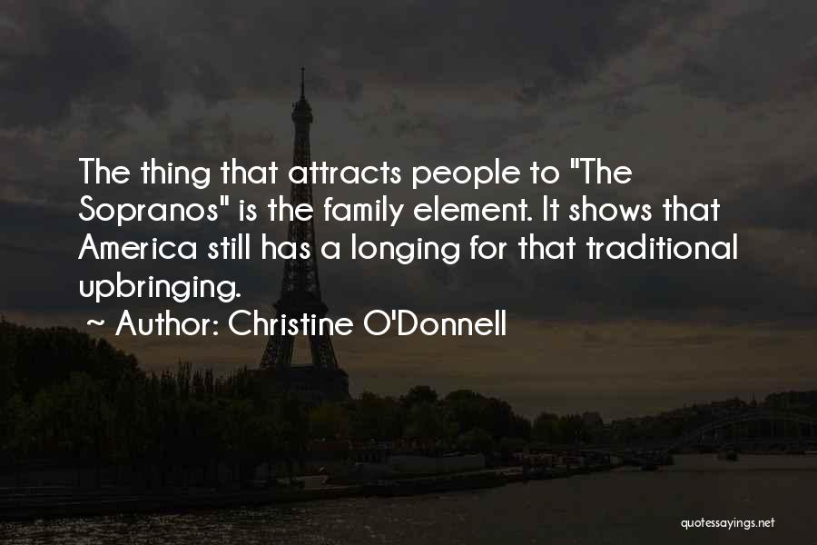 Christine O'Donnell Quotes: The Thing That Attracts People To The Sopranos Is The Family Element. It Shows That America Still Has A Longing