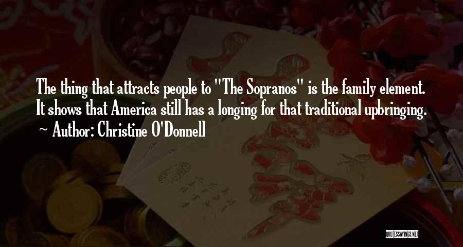 Christine O'Donnell Quotes: The Thing That Attracts People To The Sopranos Is The Family Element. It Shows That America Still Has A Longing