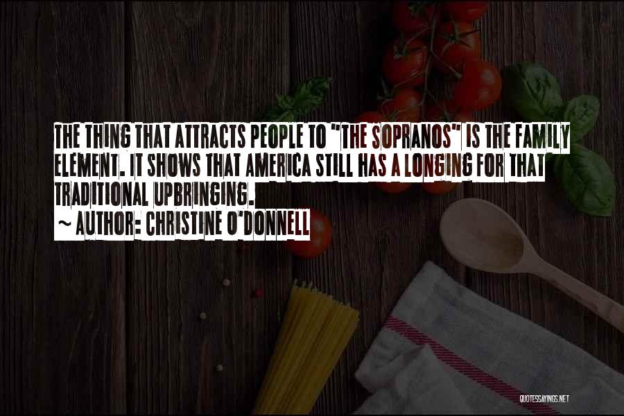 Christine O'Donnell Quotes: The Thing That Attracts People To The Sopranos Is The Family Element. It Shows That America Still Has A Longing