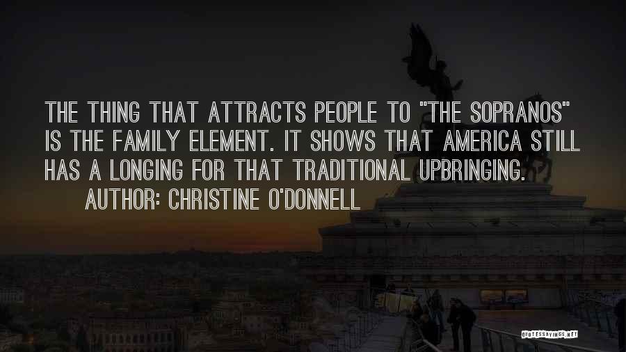 Christine O'Donnell Quotes: The Thing That Attracts People To The Sopranos Is The Family Element. It Shows That America Still Has A Longing