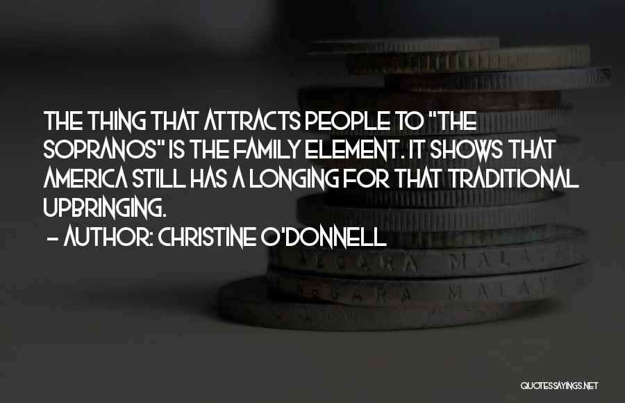 Christine O'Donnell Quotes: The Thing That Attracts People To The Sopranos Is The Family Element. It Shows That America Still Has A Longing