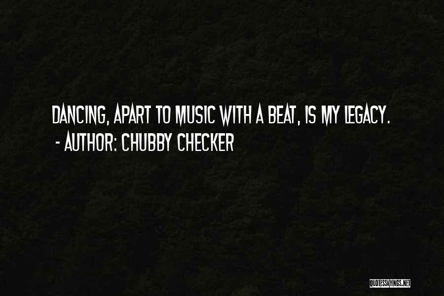 Chubby Checker Quotes: Dancing, Apart To Music With A Beat, Is My Legacy.
