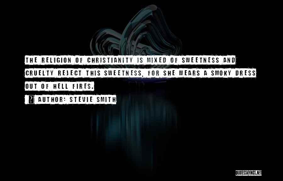 Stevie Smith Quotes: The Religion Of Christianity Is Mixed Of Sweetness And Cruelty Reject This Sweetness, For She Wears A Smoky Dress Out