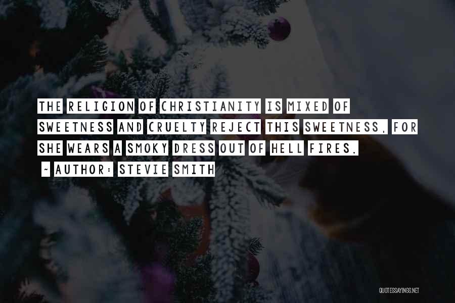 Stevie Smith Quotes: The Religion Of Christianity Is Mixed Of Sweetness And Cruelty Reject This Sweetness, For She Wears A Smoky Dress Out