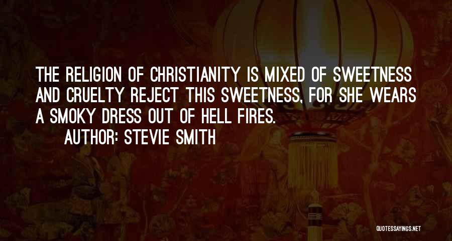 Stevie Smith Quotes: The Religion Of Christianity Is Mixed Of Sweetness And Cruelty Reject This Sweetness, For She Wears A Smoky Dress Out
