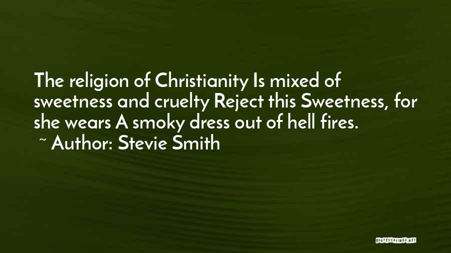 Stevie Smith Quotes: The Religion Of Christianity Is Mixed Of Sweetness And Cruelty Reject This Sweetness, For She Wears A Smoky Dress Out
