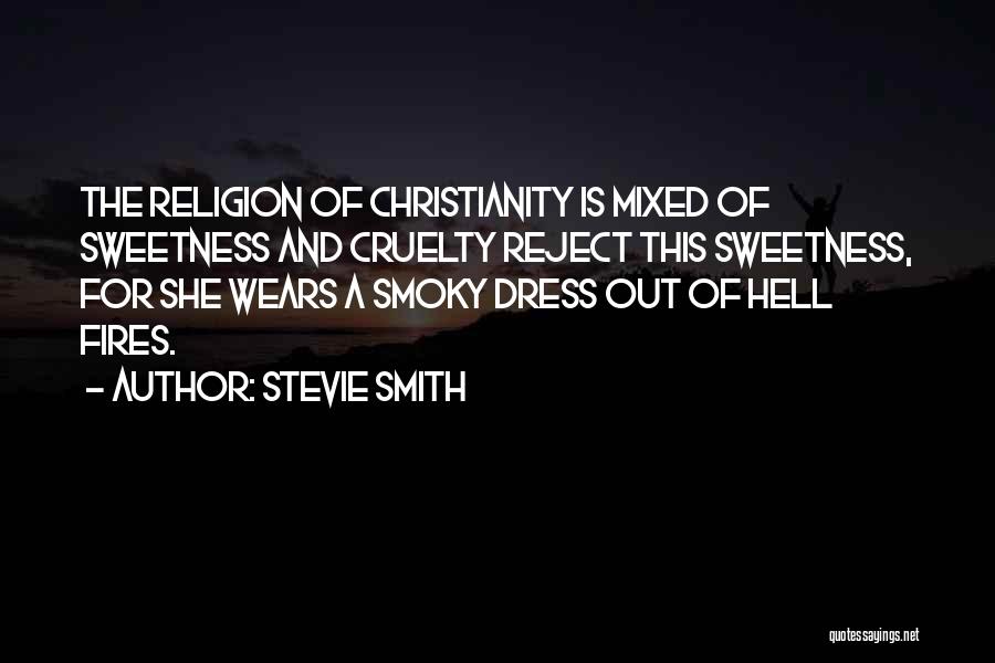Stevie Smith Quotes: The Religion Of Christianity Is Mixed Of Sweetness And Cruelty Reject This Sweetness, For She Wears A Smoky Dress Out