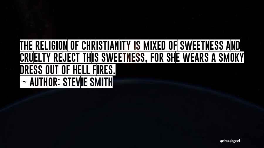 Stevie Smith Quotes: The Religion Of Christianity Is Mixed Of Sweetness And Cruelty Reject This Sweetness, For She Wears A Smoky Dress Out