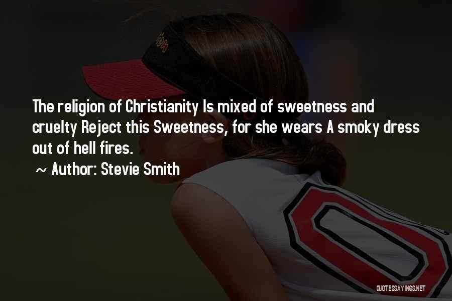 Stevie Smith Quotes: The Religion Of Christianity Is Mixed Of Sweetness And Cruelty Reject This Sweetness, For She Wears A Smoky Dress Out