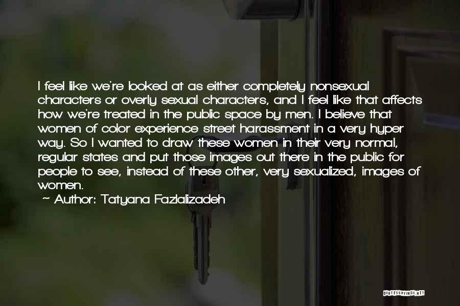 Tatyana Fazlalizadeh Quotes: I Feel Like We're Looked At As Either Completely Nonsexual Characters Or Overly Sexual Characters, And I Feel Like That