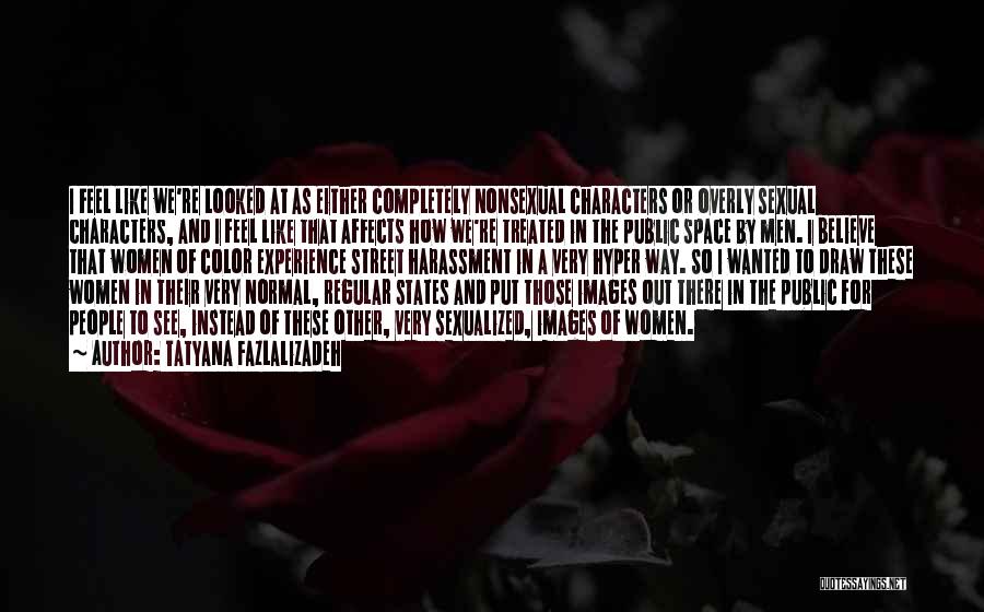 Tatyana Fazlalizadeh Quotes: I Feel Like We're Looked At As Either Completely Nonsexual Characters Or Overly Sexual Characters, And I Feel Like That