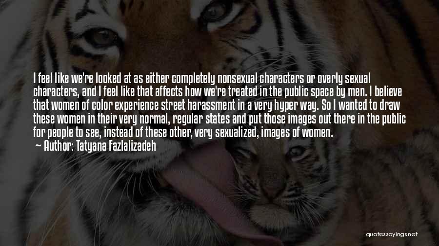 Tatyana Fazlalizadeh Quotes: I Feel Like We're Looked At As Either Completely Nonsexual Characters Or Overly Sexual Characters, And I Feel Like That