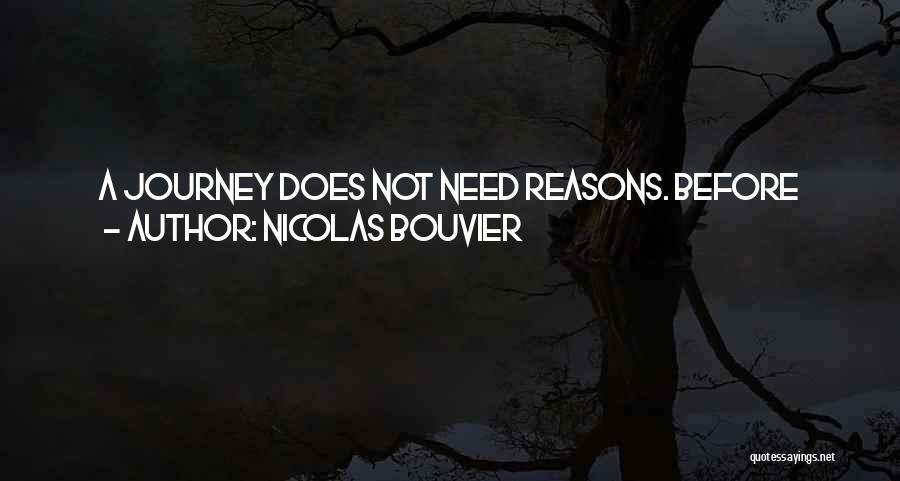 Nicolas Bouvier Quotes: A Journey Does Not Need Reasons. Before Long, It Proves To Be Reason Enough In Itself. One Thinks That One