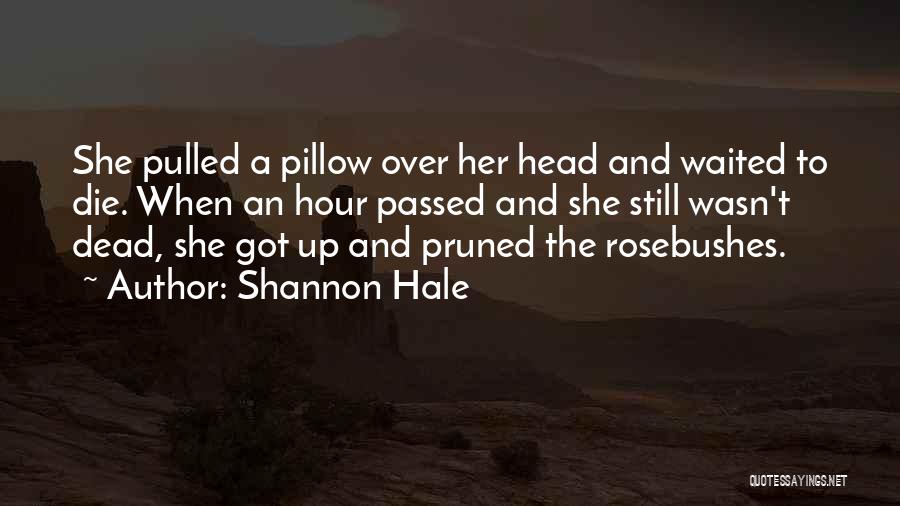 Shannon Hale Quotes: She Pulled A Pillow Over Her Head And Waited To Die. When An Hour Passed And She Still Wasn't Dead,