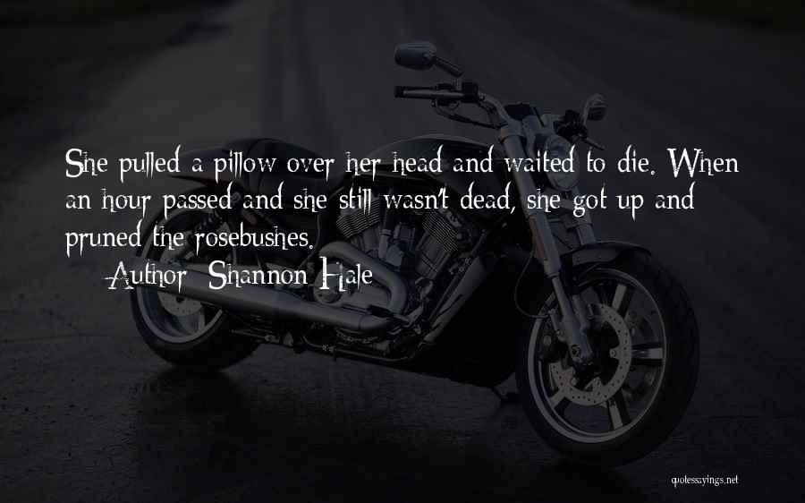 Shannon Hale Quotes: She Pulled A Pillow Over Her Head And Waited To Die. When An Hour Passed And She Still Wasn't Dead,