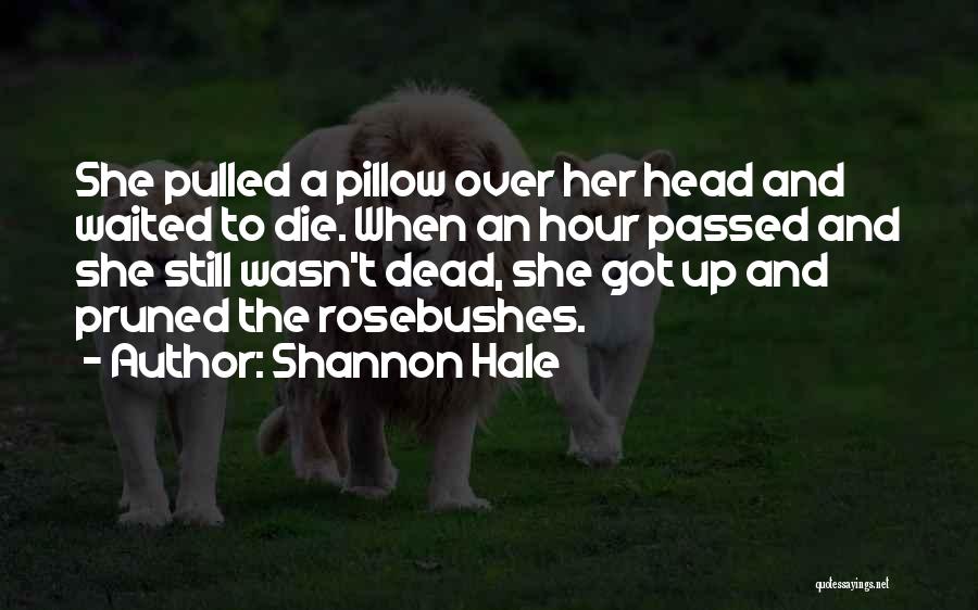 Shannon Hale Quotes: She Pulled A Pillow Over Her Head And Waited To Die. When An Hour Passed And She Still Wasn't Dead,