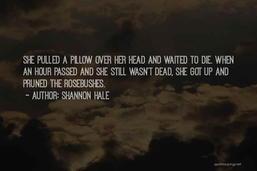 Shannon Hale Quotes: She Pulled A Pillow Over Her Head And Waited To Die. When An Hour Passed And She Still Wasn't Dead,