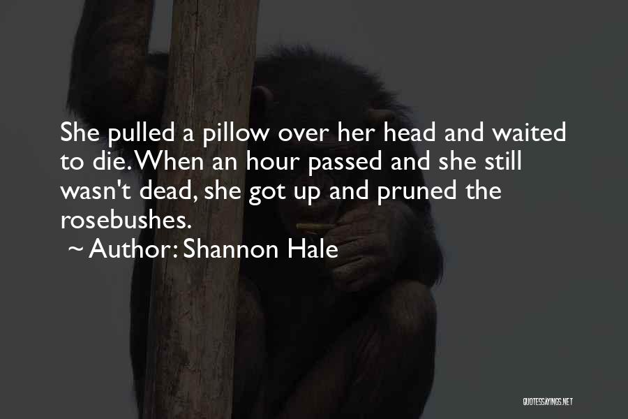 Shannon Hale Quotes: She Pulled A Pillow Over Her Head And Waited To Die. When An Hour Passed And She Still Wasn't Dead,