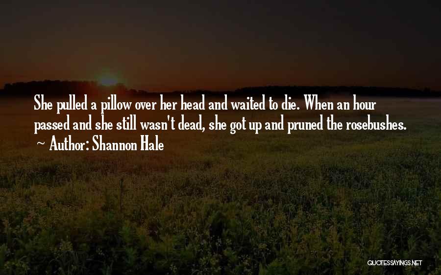 Shannon Hale Quotes: She Pulled A Pillow Over Her Head And Waited To Die. When An Hour Passed And She Still Wasn't Dead,