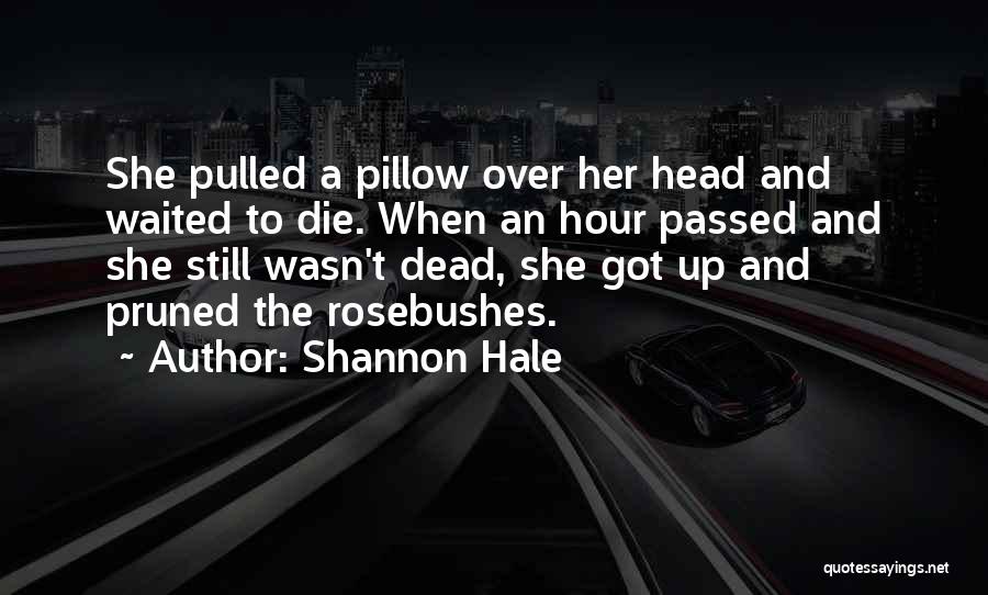 Shannon Hale Quotes: She Pulled A Pillow Over Her Head And Waited To Die. When An Hour Passed And She Still Wasn't Dead,