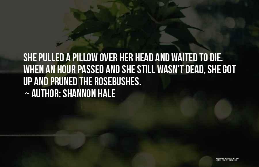 Shannon Hale Quotes: She Pulled A Pillow Over Her Head And Waited To Die. When An Hour Passed And She Still Wasn't Dead,