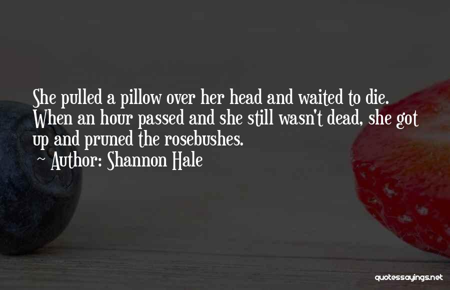 Shannon Hale Quotes: She Pulled A Pillow Over Her Head And Waited To Die. When An Hour Passed And She Still Wasn't Dead,