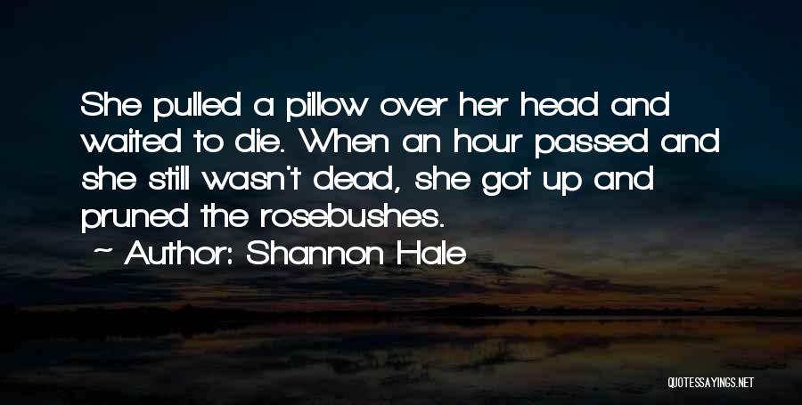 Shannon Hale Quotes: She Pulled A Pillow Over Her Head And Waited To Die. When An Hour Passed And She Still Wasn't Dead,