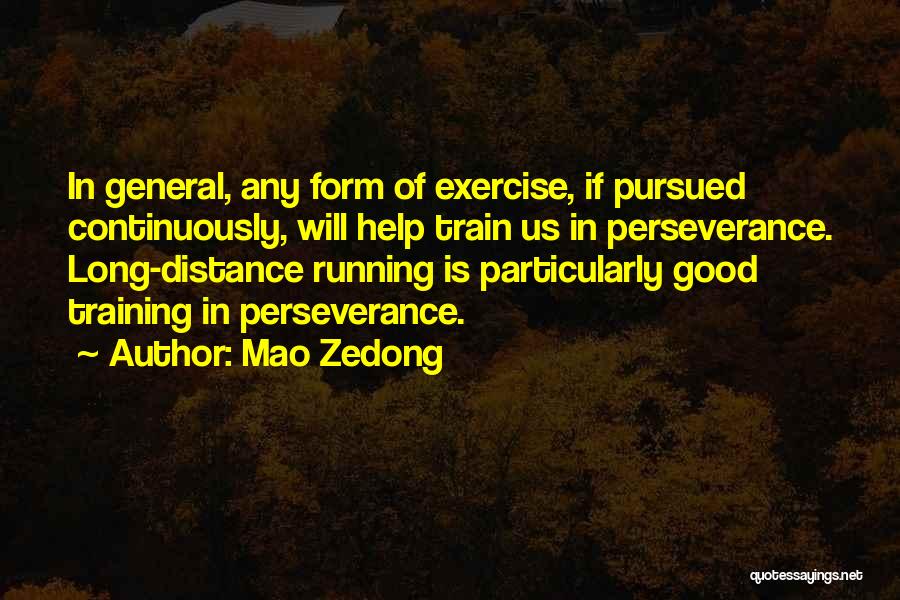 Mao Zedong Quotes: In General, Any Form Of Exercise, If Pursued Continuously, Will Help Train Us In Perseverance. Long-distance Running Is Particularly Good