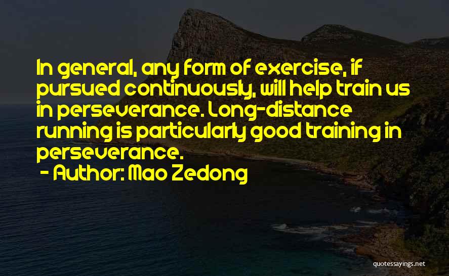 Mao Zedong Quotes: In General, Any Form Of Exercise, If Pursued Continuously, Will Help Train Us In Perseverance. Long-distance Running Is Particularly Good