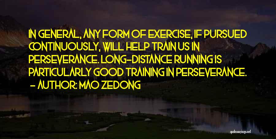 Mao Zedong Quotes: In General, Any Form Of Exercise, If Pursued Continuously, Will Help Train Us In Perseverance. Long-distance Running Is Particularly Good