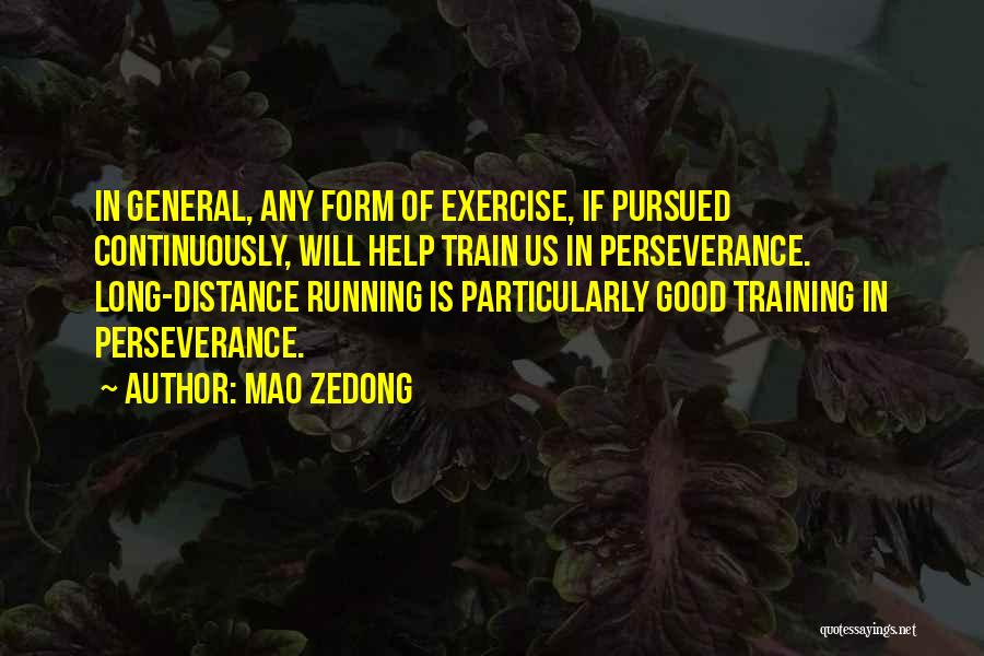 Mao Zedong Quotes: In General, Any Form Of Exercise, If Pursued Continuously, Will Help Train Us In Perseverance. Long-distance Running Is Particularly Good