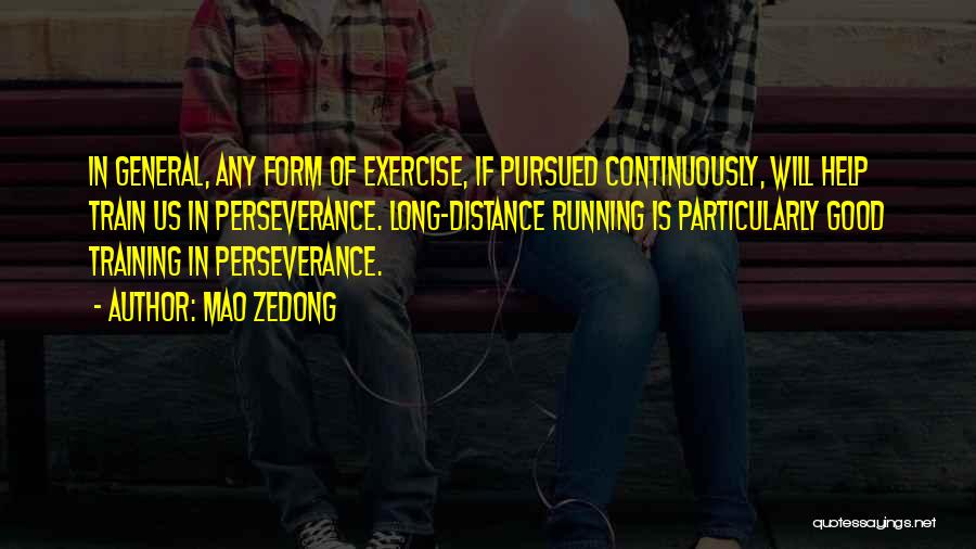 Mao Zedong Quotes: In General, Any Form Of Exercise, If Pursued Continuously, Will Help Train Us In Perseverance. Long-distance Running Is Particularly Good