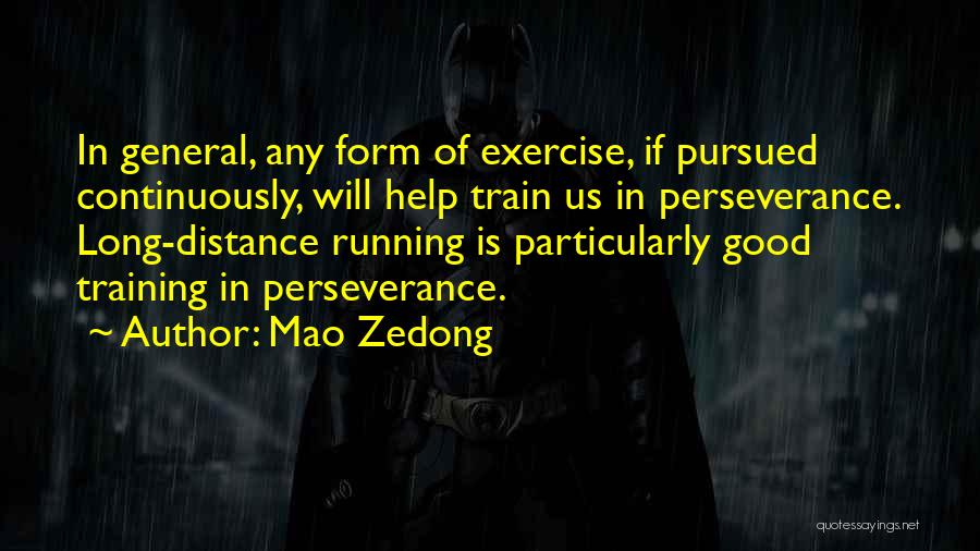Mao Zedong Quotes: In General, Any Form Of Exercise, If Pursued Continuously, Will Help Train Us In Perseverance. Long-distance Running Is Particularly Good