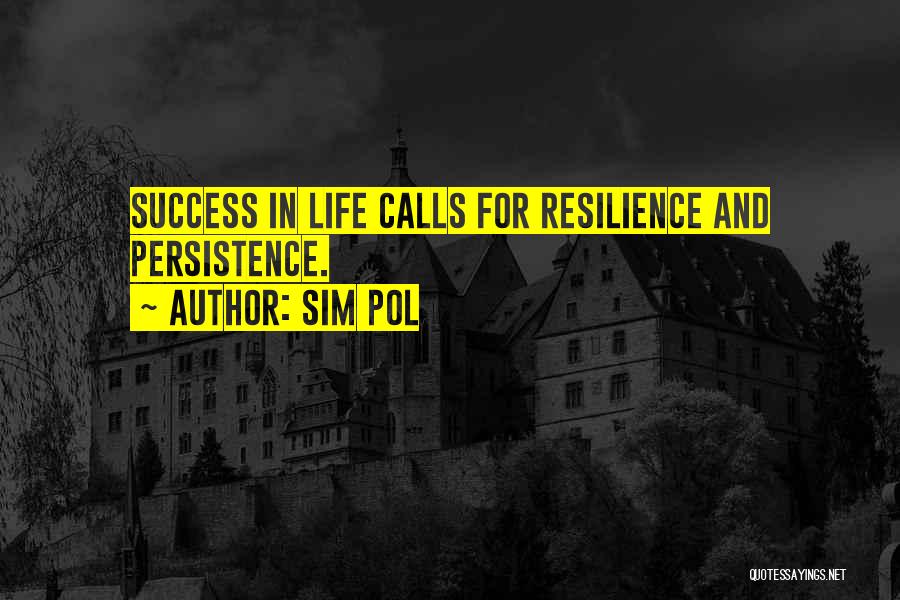 Sim Pol Quotes: Success In Life Calls For Resilience And Persistence.