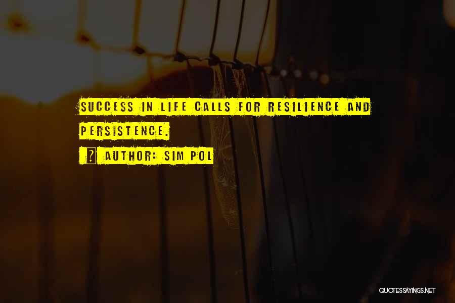 Sim Pol Quotes: Success In Life Calls For Resilience And Persistence.