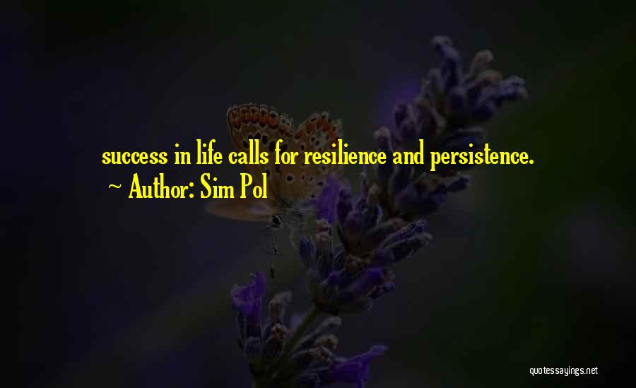 Sim Pol Quotes: Success In Life Calls For Resilience And Persistence.