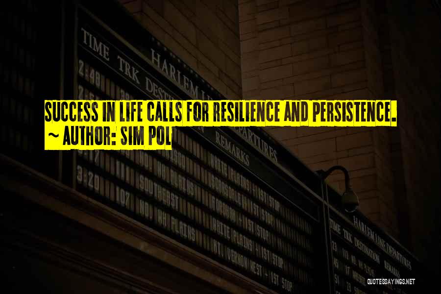 Sim Pol Quotes: Success In Life Calls For Resilience And Persistence.