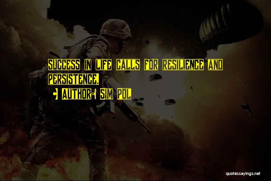 Sim Pol Quotes: Success In Life Calls For Resilience And Persistence.