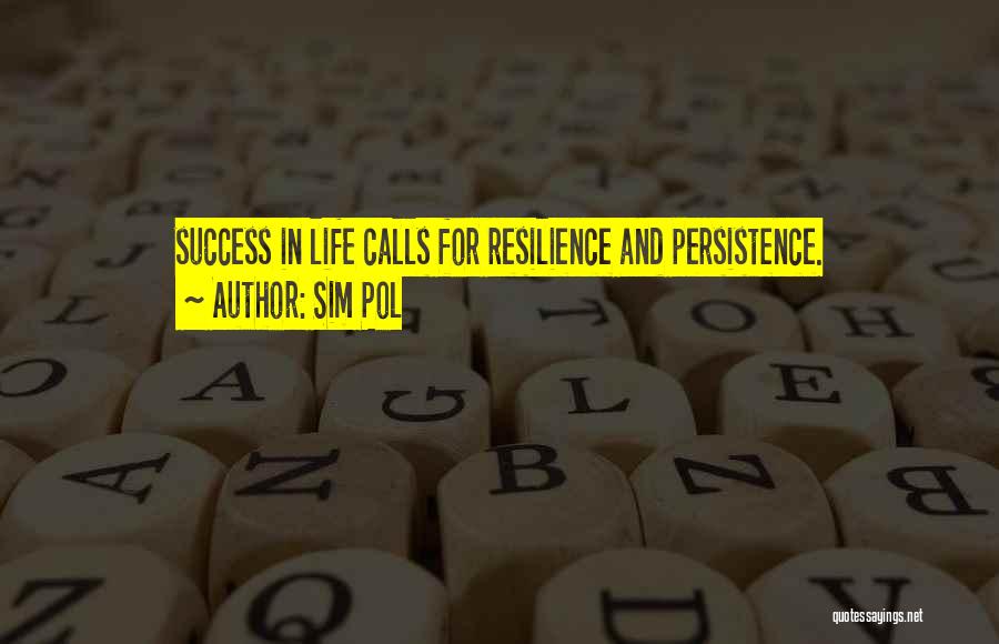 Sim Pol Quotes: Success In Life Calls For Resilience And Persistence.