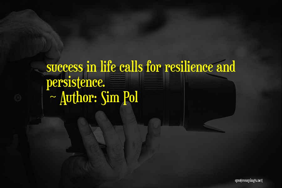 Sim Pol Quotes: Success In Life Calls For Resilience And Persistence.