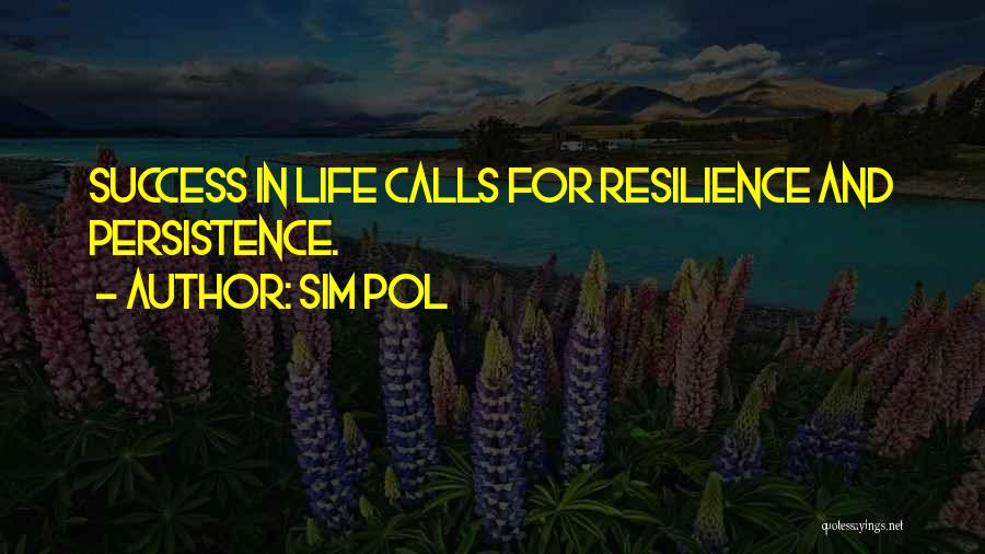 Sim Pol Quotes: Success In Life Calls For Resilience And Persistence.